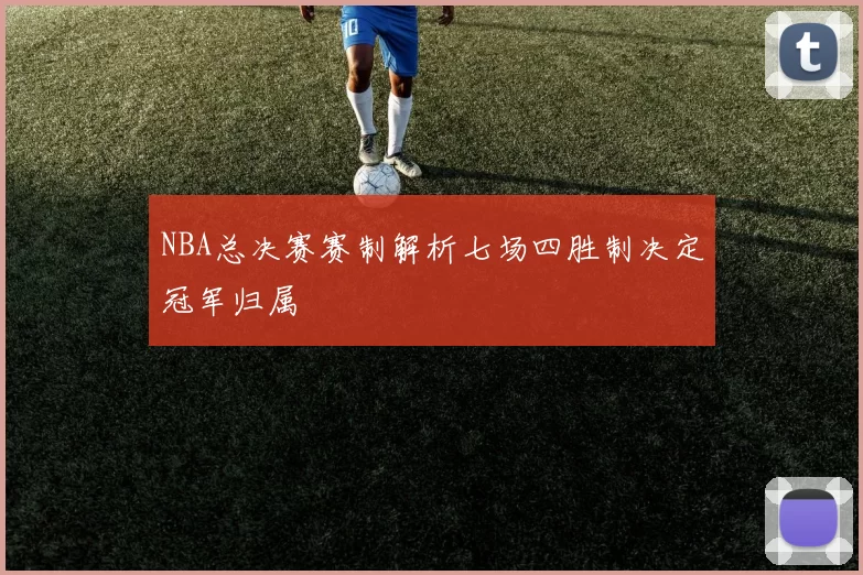 NBA总决赛赛制解析七场四胜制决定冠军归属
